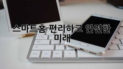 스마트홈: 편리하고 안전한 미래